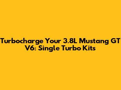 Turbocharge Your 3.8L Mustang GT V6: Single Turbo Kits
