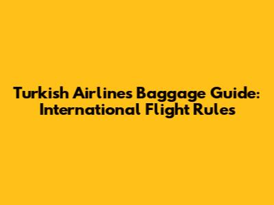 Turkish Airlines Baggage Guide: International Flight Rules