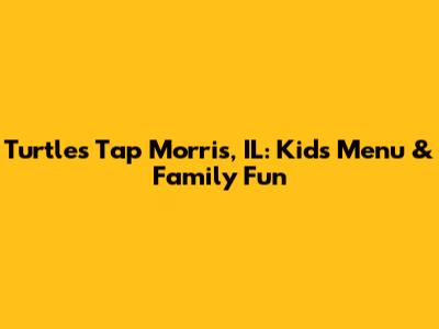 Turtle's Tap Morris, IL: Kids Menu & Family Fun