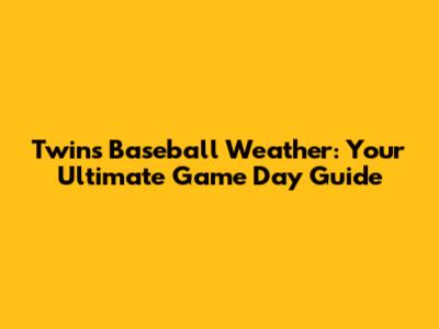 Twins Baseball Weather: Your Ultimate Game Day Guide