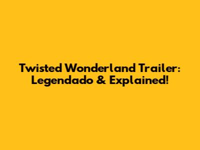 Twisted Wonderland Trailer: Legendado & Explained!