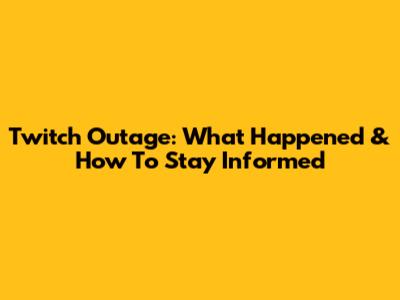 Twitch Outage: What Happened & How To Stay Informed