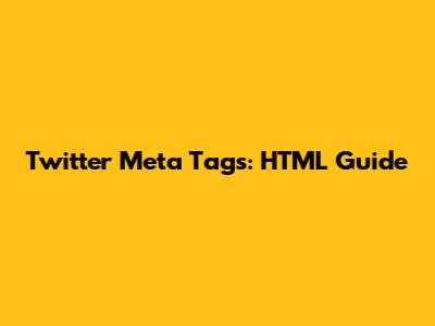 Twitter Meta Tags: HTML Guide