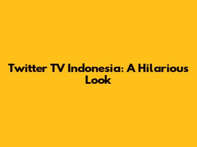 Twitter TV Indonesia: A Hilarious Look