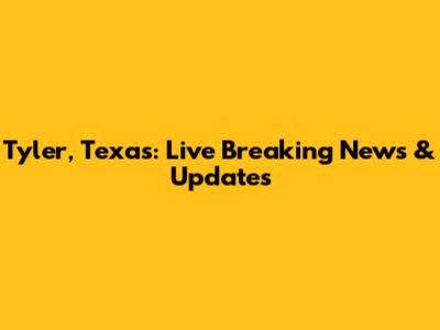 Tyler, Texas: Live Breaking News & Updates