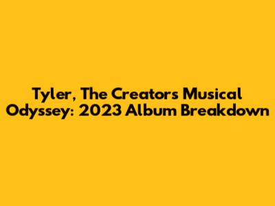 Tyler, The Creator's Musical Odyssey: 2023 Album Breakdown