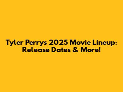 Tyler Perry's 2025 Movie Lineup: Release Dates & More!