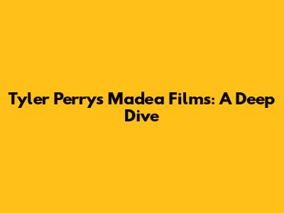Tyler Perry's Madea Films: A Deep Dive