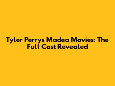 Tyler Perry's Madea Movies: The Full Cast Revealed