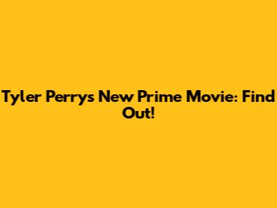 Tyler Perry's New Prime Movie: Find Out!