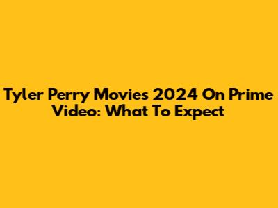 Tyler Perry Movies 2024 On Prime Video: What To Expect