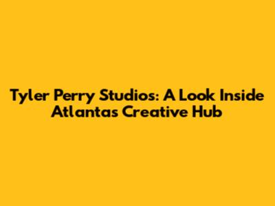 Tyler Perry Studios: A Look Inside Atlanta's Creative Hub