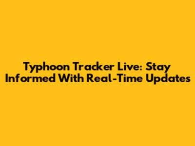 Typhoon Tracker Live: Stay Informed With Real-Time Updates