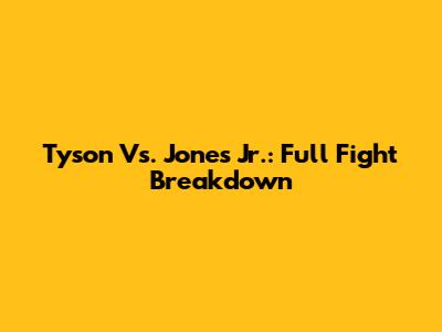 Tyson Vs. Jones Jr.: Full Fight Breakdown