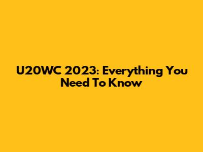 U20WC 2023: Everything You Need To Know