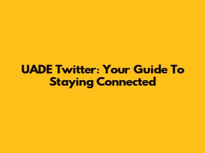 UADE Twitter: Your Guide To Staying Connected