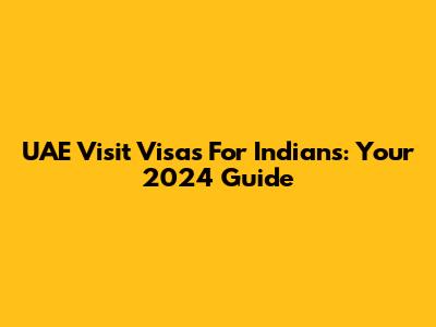 UAE Visit Visas For Indians: Your 2024 Guide