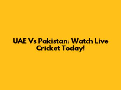 UAE Vs Pakistan: Watch Live Cricket Today!
