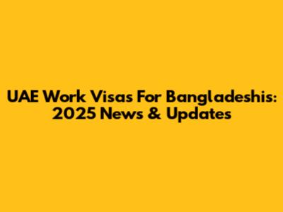 UAE Work Visas For Bangladeshis: 2025 News & Updates