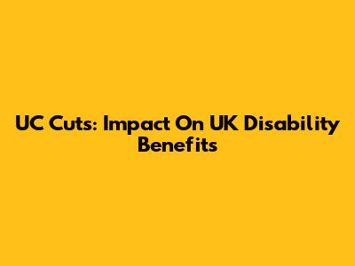 UC Cuts: Impact On UK Disability Benefits