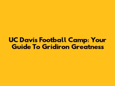 UC Davis Football Camp: Your Guide To Gridiron Greatness