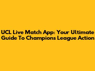 UCL Live Match App: Your Ultimate Guide To Champions League Action