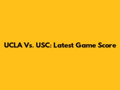 UCLA Vs. USC: Latest Game Score