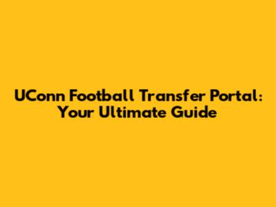 UConn Football Transfer Portal: Your Ultimate Guide