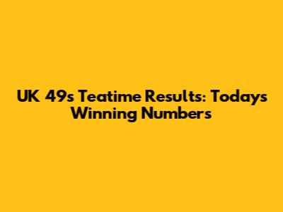 UK 49s Teatime Results: Today's Winning Numbers