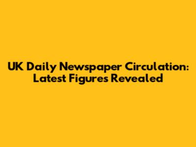 UK Daily Newspaper Circulation: Latest Figures Revealed