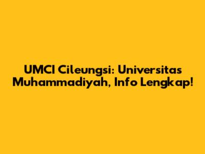 UMCI Cileungsi: Universitas Muhammadiyah, Info Lengkap!