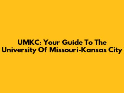 UMKC: Your Guide To The University Of Missouri-Kansas City