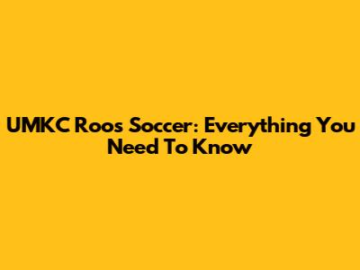 UMKC Roos Soccer: Everything You Need To Know