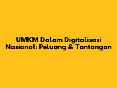 UMKM Dalam Digitalisasi Nasional: Peluang & Tantangan