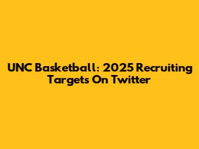 UNC Basketball: 2025 Recruiting Targets On Twitter