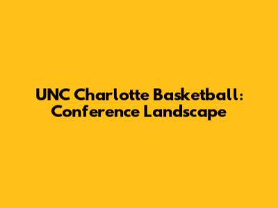 UNC Charlotte Basketball: Conference Landscape