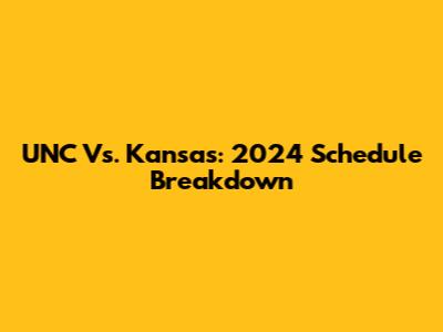 UNC Vs. Kansas: 2024 Schedule Breakdown