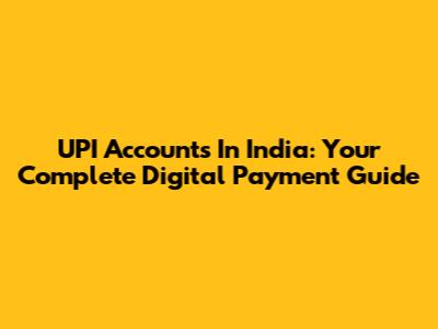 UPI Accounts In India: Your Complete Digital Payment Guide