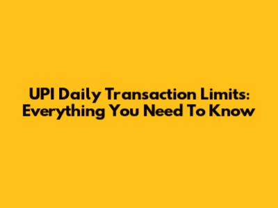UPI Daily Transaction Limits: Everything You Need To Know