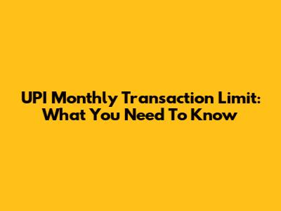 UPI Monthly Transaction Limit: What You Need To Know