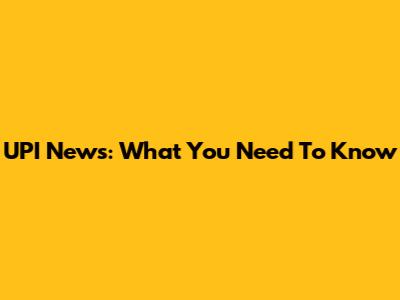 UPI News: What You Need To Know