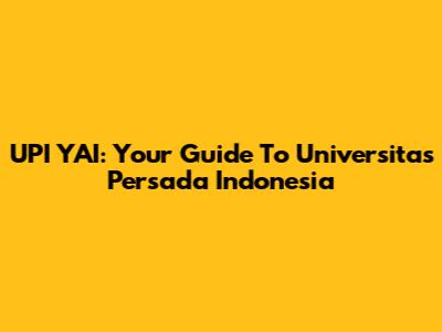 UPI YAI: Your Guide To Universitas Persada Indonesia