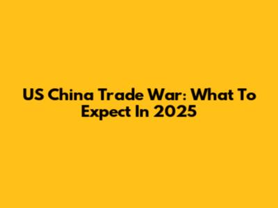 US China Trade War: What To Expect In 2025