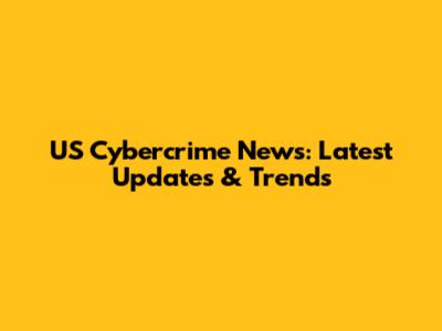 US Cybercrime News: Latest Updates & Trends
