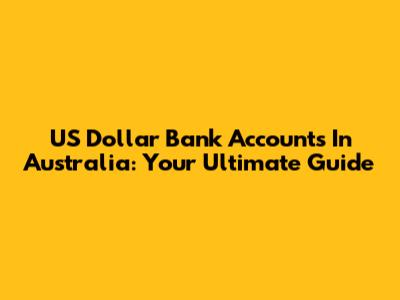 US Dollar Bank Accounts In Australia: Your Ultimate Guide