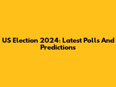 US Election 2024: Latest Polls And Predictions