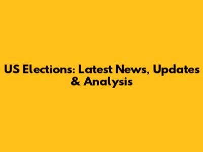 US Elections: Latest News, Updates & Analysis