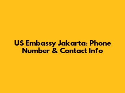 US Embassy Jakarta: Phone Number & Contact Info