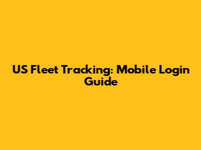 US Fleet Tracking: Mobile Login Guide