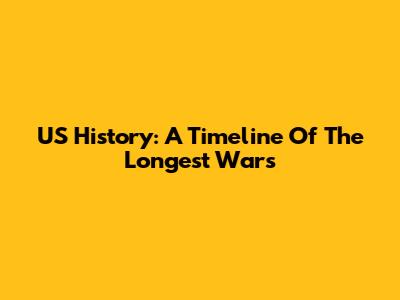 US History: A Timeline Of The Longest Wars